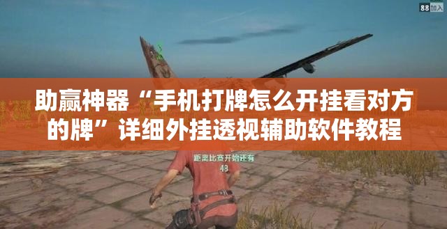 助赢神器“手机打牌怎么开挂看对方的牌”详细外挂透视辅助软件教程