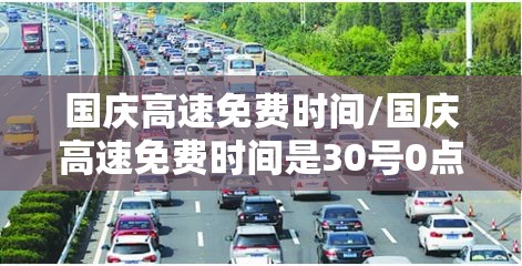 国庆高速免费时间/国庆高速免费时间是30号0点还是1号0点 国庆高速免费时间/国庆高速免费时间是30号0点还是1号0点