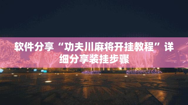 软件分享“功夫川麻将开挂教程”详细分享装挂步骤