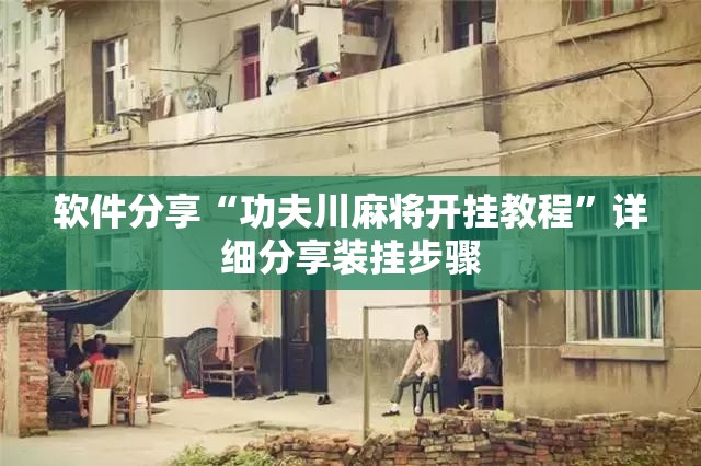 软件分享“功夫川麻将开挂教程	”详细分享装挂步骤