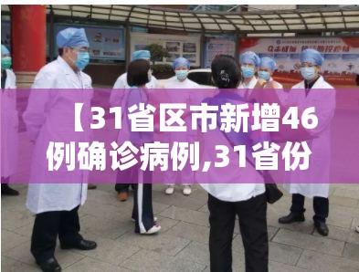 【31省区市新增46例确诊病例,31省份新增46例确诊病例】 【31省区市新增46例确诊病例,31省份新增46例确诊病例】