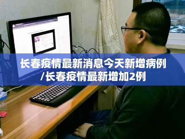 长春疫情最新消息今天新增病例/长春疫情最新增加2例
