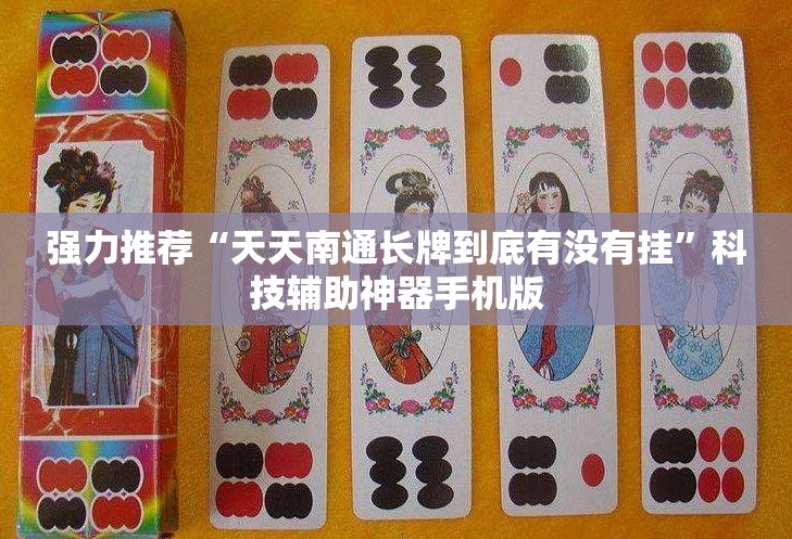 强力推荐“天天南通长牌到底有没有挂	”科技辅助神器手机版