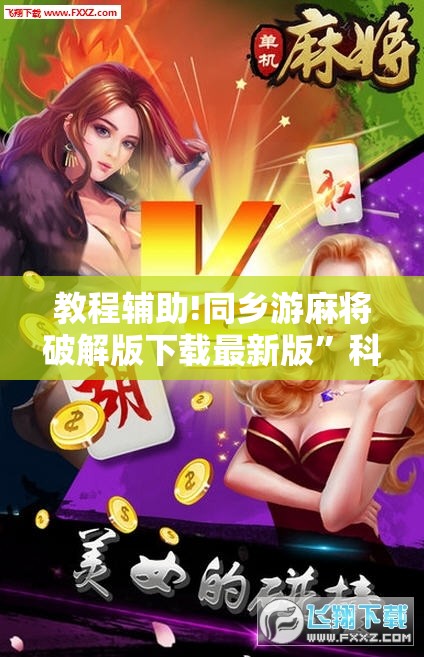 教程辅助!同乡游麻将破解版下载最新版	”科技辅助神器手机版