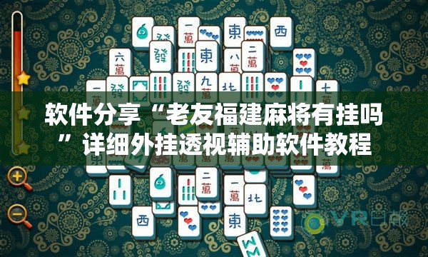 软件分享“老友福建麻将有挂吗	”详细外挂透视辅助软件教程
