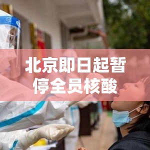 北京即日起暂停全员核酸检测:北京停止核酸检测 北京即日起暂停全员核酸检测:北京停止核酸检测