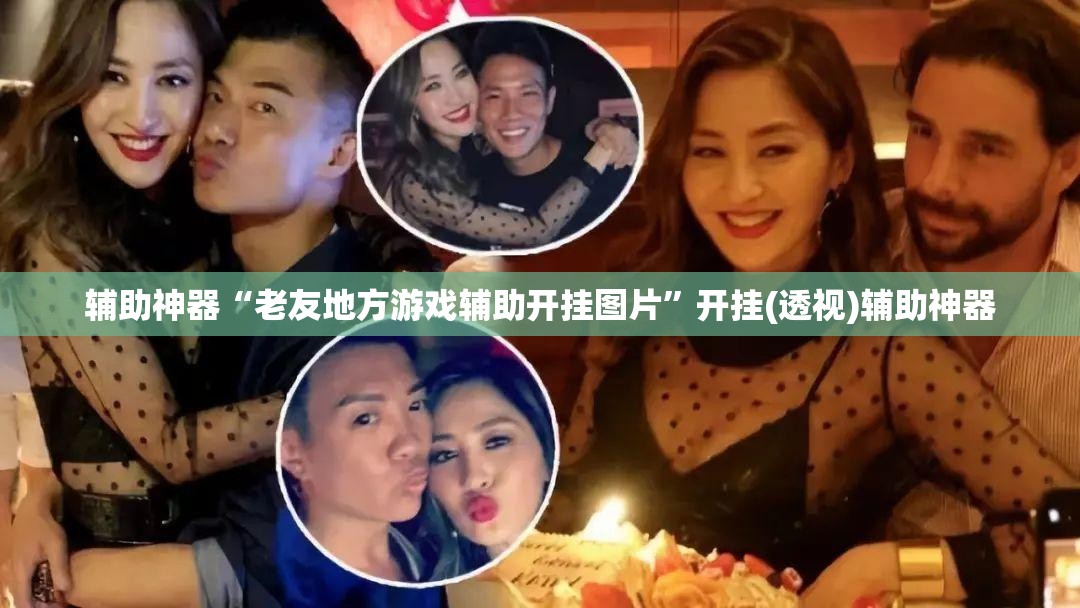 辅助神器“老友地方游戏辅助开挂图片”开挂(透视)辅助神器