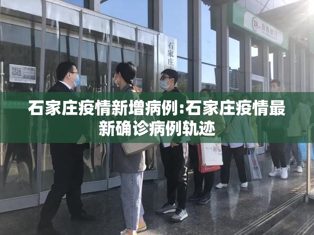 石家庄疫情新增病例:石家庄疫情最新确诊病例轨迹 石家庄疫情新增病例:石家庄疫情最新确诊病例轨迹