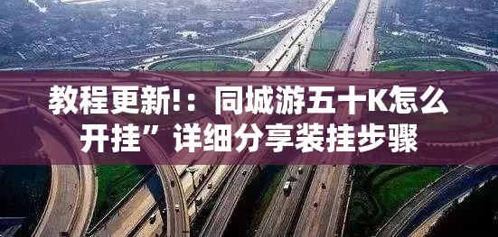 教程更新!：同城游五十K怎么开挂	”详细分享装挂步骤