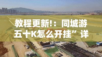 教程更新!：同城游五十K怎么开挂”详细分享装挂步骤