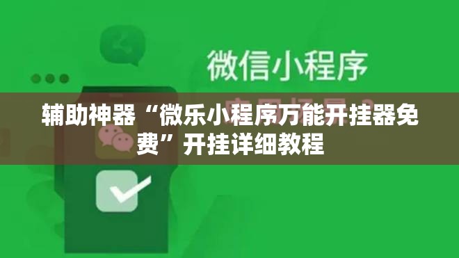 辅助神器“微乐小程序万能开挂器免费”开挂详细教程