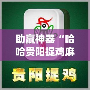 助赢神器“哈哈贵阳捉鸡麻将怎么打才能赢”开挂(透视)辅助教程