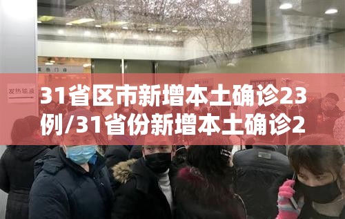 31省区市新增本土确诊23例/31省份新增本土确诊23例 31省区市新增本土确诊23例/31省份新增本土确诊23例