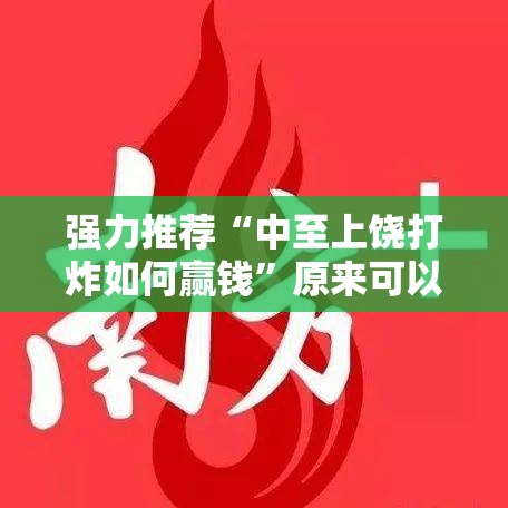 强力推荐“中至上饶打炸如何赢钱”原来可以开挂
