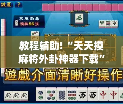 教程辅助!“天天摸麻将外卦神器下载”开挂(透视)最新辅助详细