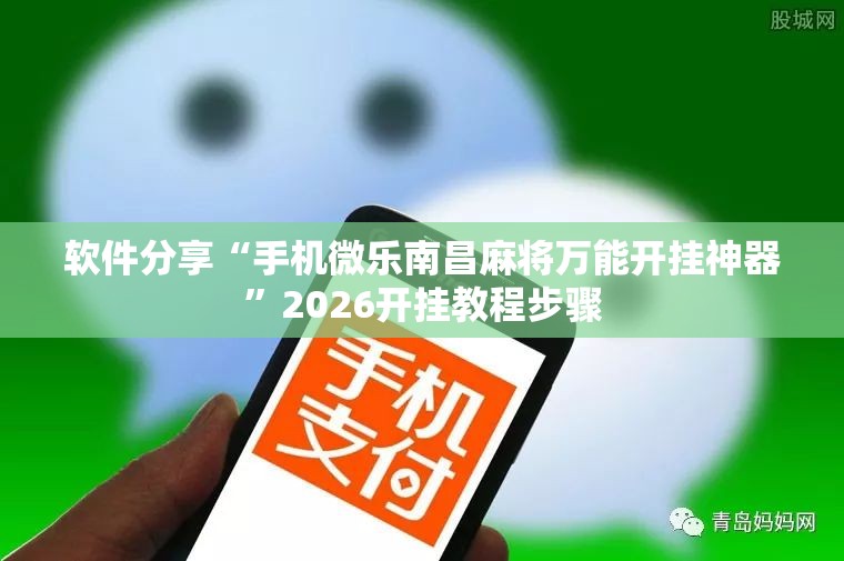 软件分享“手机微乐南昌麻将万能开挂神器”2026开挂教程步骤