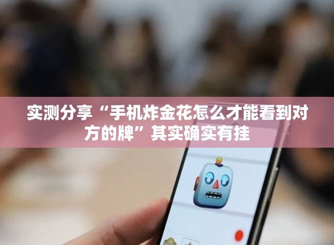 实测分享“手机炸金花怎么才能看到对方的牌”其实确实有挂