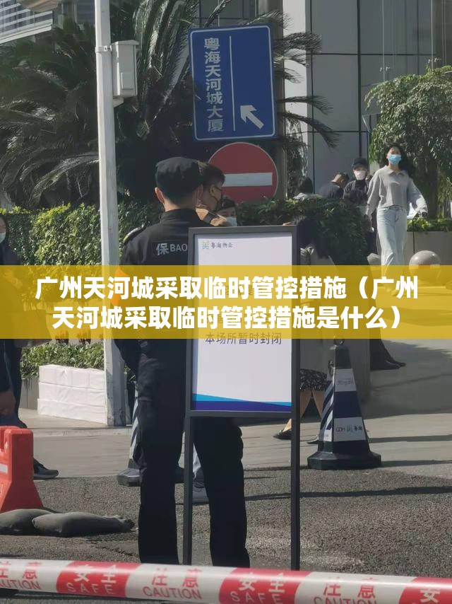广州天河城采取临时管控措施(广州天河城采取临时管控措施是什么) 广州天河城采取临时管控措施(广州天河城采取临时管控措施是什么)