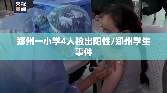 郑州一小学4人检出阳性/郑州学生事件 郑州一小学4人检出阳性/郑州学生事件