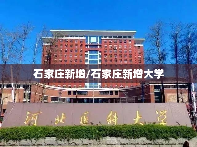 石家庄新增/石家庄新增大学 石家庄新增/石家庄新增大学