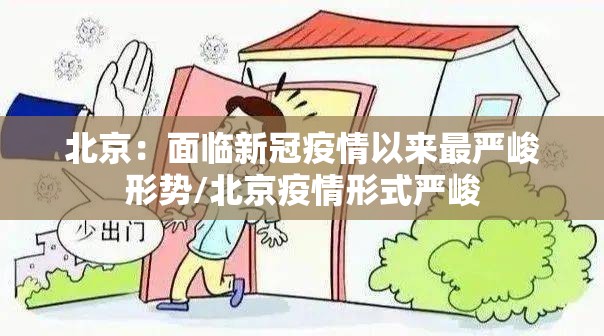 北京:面临新冠疫情以来最严峻形势/北京疫情形式严峻 北京:面临新冠疫情以来最严峻形势/北京疫情形式严峻