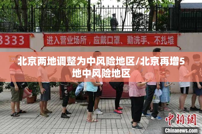 北京两地调整为中风险地区/北京再增5地中风险地区 北京两地调整为中风险地区/北京再增5地中风险地区