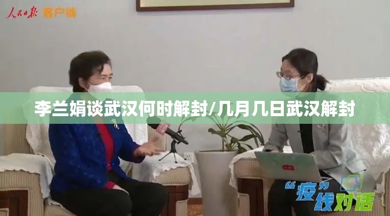 李兰娟谈武汉何时解封/几月几日武汉解封