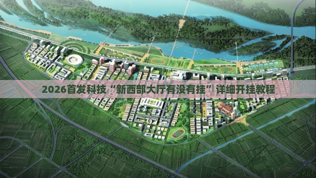 2026首发科技“新西部大厅有没有挂	”详细开挂教程
