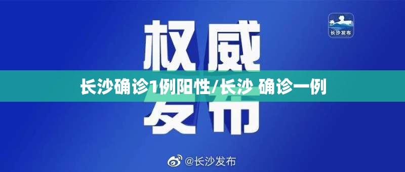 长沙确诊1例阳性/长沙 确诊一例 长沙确诊1例阳性/长沙 确诊一例