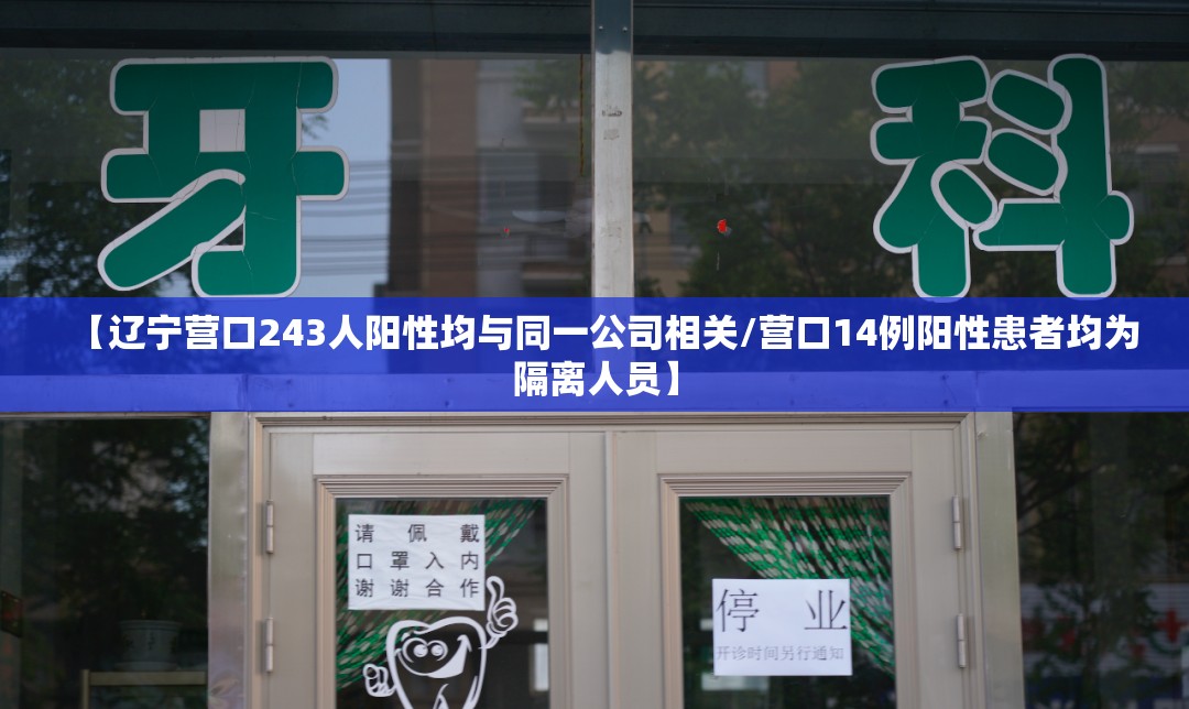 【辽宁营口243人阳性均与同一公司相关/营口14例阳性患者均为隔离人员】 【辽宁营口243人阳性均与同一公司相关/营口14例阳性患者均为隔离人员】