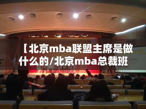 【北京mba联盟主席是做什么的/北京mba总裁班培训】 【北京mba联盟主席是做什么的/北京mba总裁班培训】