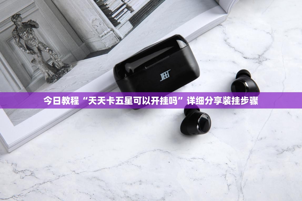 今日教程“天天卡五星可以开挂吗”详细分享装挂步骤