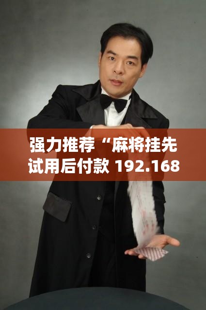 强力推荐“麻将挂先试用后付款 192.168.0.1”开挂(透视)最新辅助详细