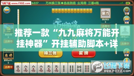 推荐一款“九九麻将万能开挂神器	”开挂辅助脚本+详细开挂安装教程