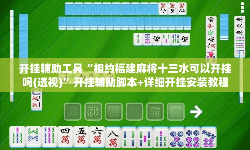 开挂辅助工具“相约福建麻将十三水可以开挂吗(透视)”开挂辅助脚本+详细开挂安装教程