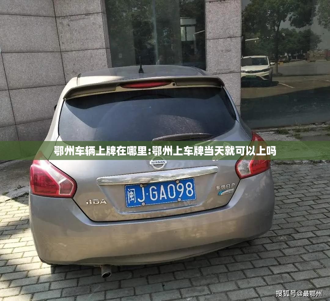 鄂州车辆上牌在哪里:鄂州上车牌当天就可以上吗 鄂州车辆上牌在哪里:鄂州上车牌当天就可以上吗