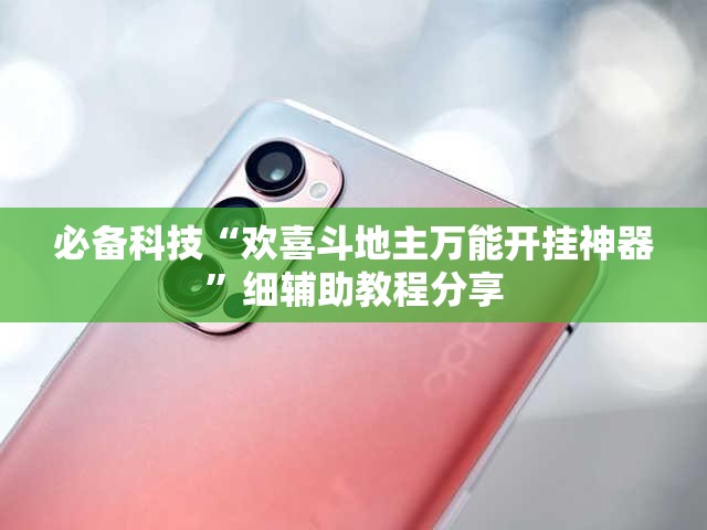 必备科技“欢喜斗地主万能开挂神器”细辅助教程分享