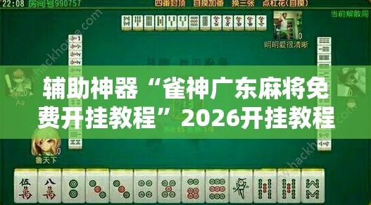 辅助神器“雀神广东麻将免费开挂教程”2026开挂教程步骤