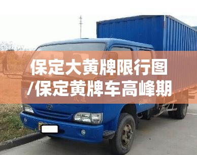 保定大黄牌限行图/保定黄牌车高峰期路段 保定大黄牌限行图/保定黄牌车高峰期路段