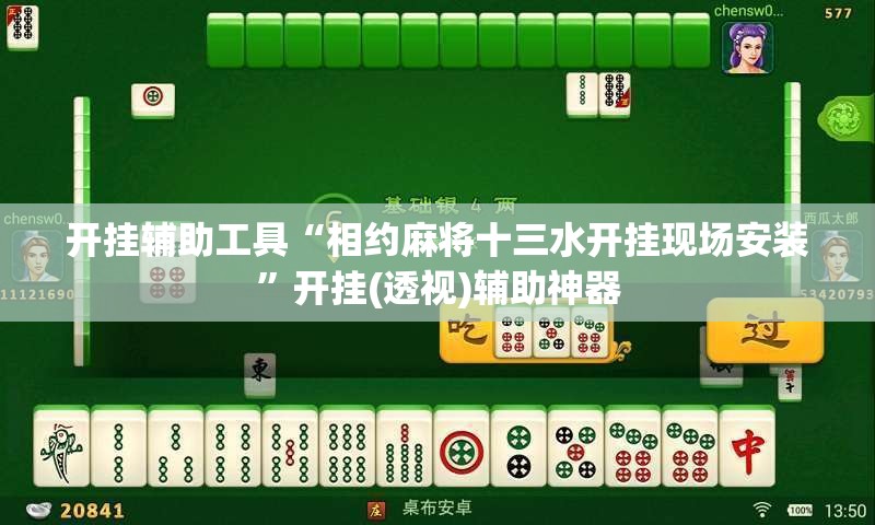 开挂辅助工具“相约麻将十三水开挂现场安装”开挂(透视)辅助神器