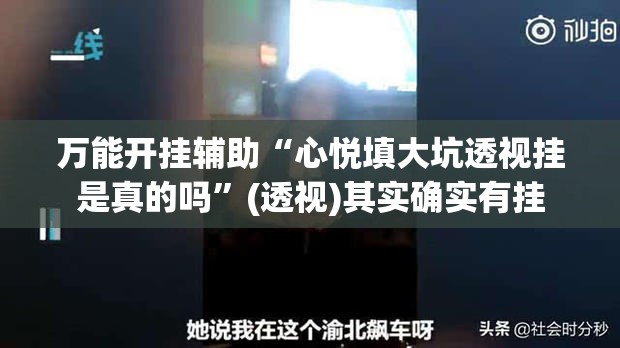 万能开挂辅助“心悦填大坑透视挂是真的吗”(透视)其实确实有挂
