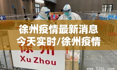 徐州疫情最新消息今天实时/徐州疫情最新消息今天实时更新 徐州疫情最新消息今天实时/徐州疫情最新消息今天实时更新