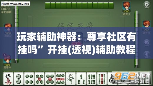 玩家辅助神器：尊享社区有挂吗”开挂(透视)辅助教程
