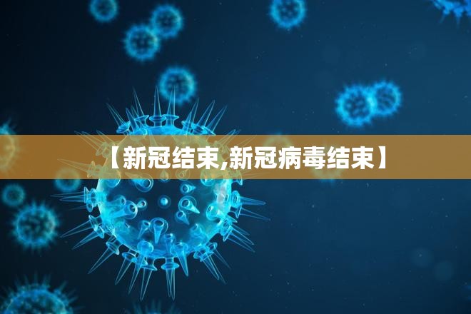 【新冠结束,新冠病毒结束】 【新冠结束,新冠病毒结束】