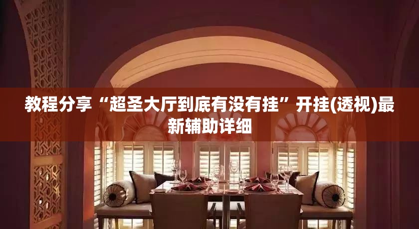 教程分享“超圣大厅到底有没有挂”开挂(透视)最新辅助详细
