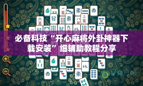 必备科技“开心麻将外卦神器下载安装”细辅助教程分享