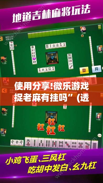 使用分享!微乐游戏捉老麻有挂吗	”(透视)其实确实有挂