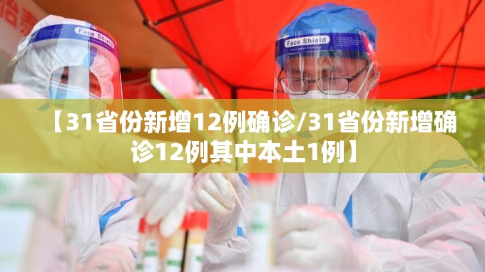 【31省份新增12例确诊/31省份新增确诊12例其中本土1例】 【31省份新增12例确诊/31省份新增确诊12例其中本土1例】