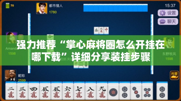 强力推荐“掌心麻将圈怎么开挂在哪下载”详细分享装挂步骤
