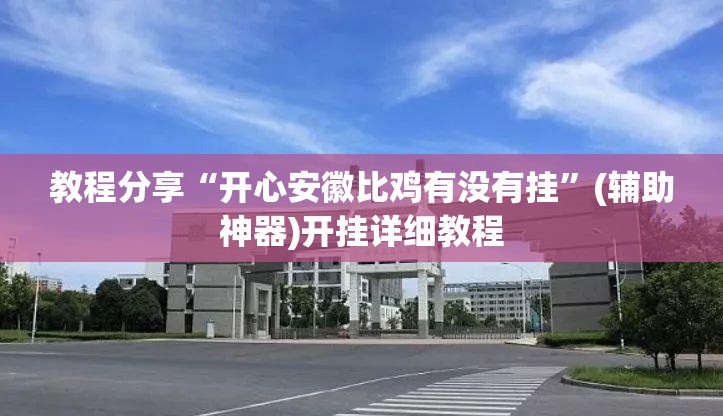 教程分享“开心安徽比鸡有没有挂”(辅助神器)开挂详细教程